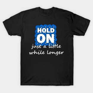 Hold on just a little while longer T-Shirt